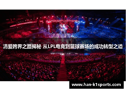 清爱跨界之路揭秘 从LPL电竞到篮球赛场的成功转型之道