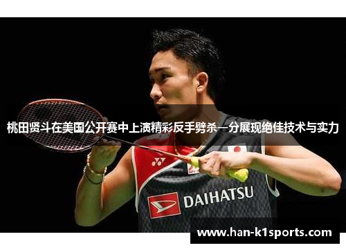 桃田贤斗在美国公开赛中上演精彩反手劈杀一分展现绝佳技术与实力