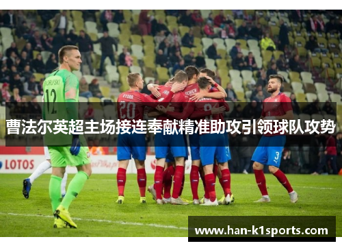 曹法尔英超主场接连奉献精准助攻引领球队攻势