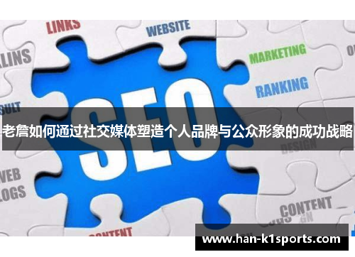 老詹如何通过社交媒体塑造个人品牌与公众形象的成功战略